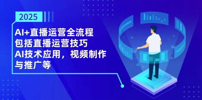 （14523期）2025AI+直播运营全流程，包括直播运营技巧，AI技术应用，视频制作与推广等 - 网赚副业资源网-网赚副业资源网