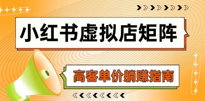（14833期）小红书虚拟店矩阵，AI铺货/笔记狂怼/选品搬运/自动发货，高客单价躺赚指南 - 网赚副业资源网-网赚副业资源网