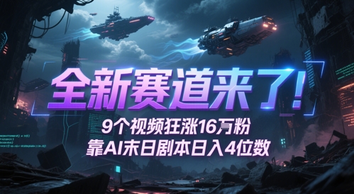 全新赛道来了！9个视频狂涨16W粉，靠AI末日剧本日入4位数，评论区爆肝追更 - 网赚副业资源网-网赚副业资源网