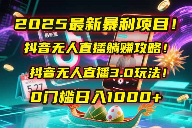 （14904期）2025最新暴利项目！抖音无人直播躺赚攻略！抖音无人直播3.0玩法！0门槛... - 网赚副业资源网-网赚副业资源网