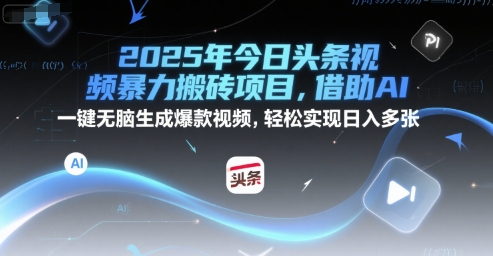 2025年今日头条视频暴力搬砖项目，借助AI 一键无脑生成爆款视频，轻松实现日入多张 - 网赚副业资源网-网赚副业资源网
