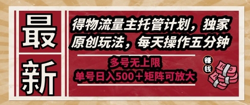 最新得物流量主托管计划，独家原创玩法，每天操作五分钟，多号无上限，单号日入5张+矩阵可放大【揭秘】 - 网赚副业资源网-网赚副业资源网