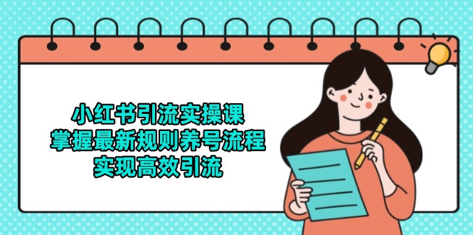 （14897期）小红书引流实操课，掌握最新规则养号流程，实现高效引流 - 网赚副业资源网-网赚副业资源网