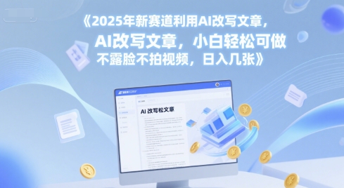 2025年新赛道利用AI改写文章，小白轻松可做 不露脸不拍视频，日入几张 - 网赚副业资源网-网赚副业资源网