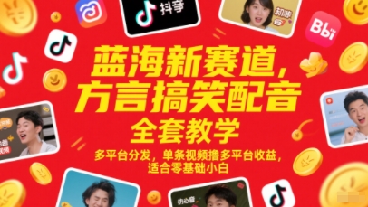 蓝海新赛道，方言搞笑配音全套教学，多平台分发，单条视频撸多平台收益，适合零基础小白 - 网赚副业资源网-网赚副业资源网