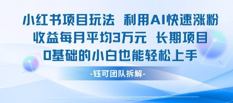 适合小白操作的小红书新项目，利用AI快速涨粉，收益每月平均1W+ - 网赚副业资源网-网赚副业资源网