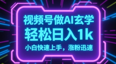 视频号AI做玄学内容，轻松日入1k，小白快速上手，涨粉迅速 - 网赚副业资源网-网赚副业资源网