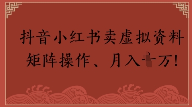 抖音小红书卖虚拟教辅、公务员资料，矩阵操作，月入1W+ - 网赚副业资源网-网赚副业资源网