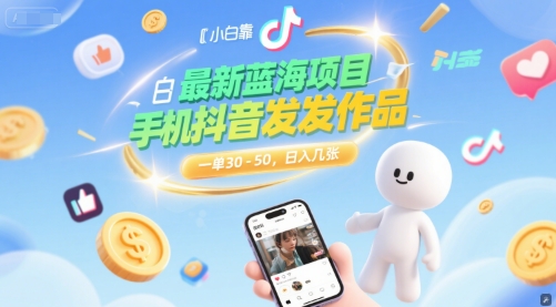 最新蓝海项目，小白靠一部手机抖音发发作品， 一单30-50，日入几张 - 网赚副业资源网-网赚副业资源网