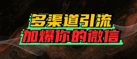 如何多渠道引流，加爆你的微信 - 网赚副业资源网-网赚副业资源网