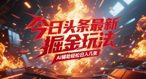 今日头条最新暴力掘金玩法，AI辅助轻松日入几张 - 网赚副业资源网-网赚副业资源网
