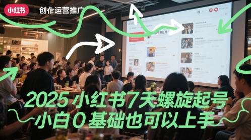 2025小红书7天螺旋起号，小白0基础也可以上手 - 网赚副业资源网-网赚副业资源网