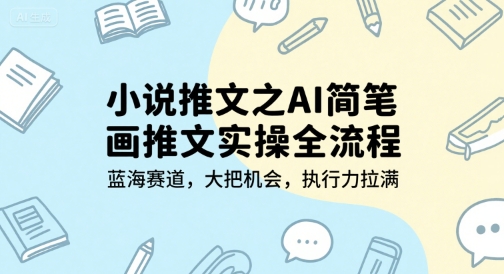 小说推文之AI简笔画推文实操全流程，蓝海赛道，大把机会，执行力拉满 - 网赚副业资源网-网赚副业资源网