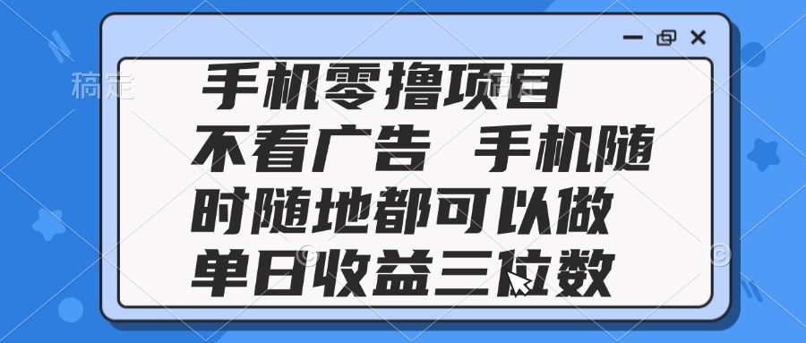 （14855期）2025手机零撸项目 不看广告 手机随时可做 单日收益三位数 - 网赚副业资源网-网赚副业资源网
