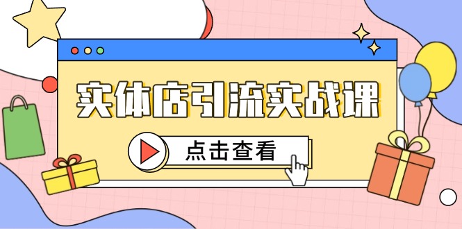 （14828期）实体店引流实战课，短视频认知+抖加投放，精准对标百客进店 - 网赚副业资源网-网赚副业资源网