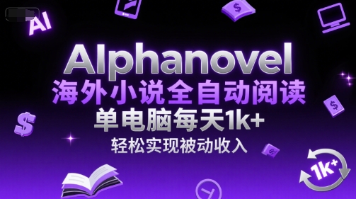 AIphanovel海外小说全自动阅读，单电脑每天1k+，轻松实现被动收入【揭秘】 - 网赚副业资源网-网赚副业资源网