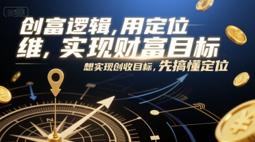 创富逻辑，用定位思维实现财富目标，想实现创收目标，先搞懂定位 - 网赚副业资源网-网赚副业资源网