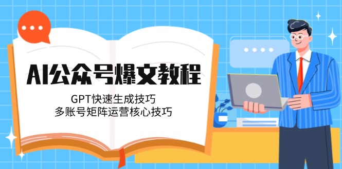 （14977期）AI公众号爆文教程，GPT快速生成技巧，多账号矩阵运营核心技巧 - 网赚副业资源网-网赚副业资源网