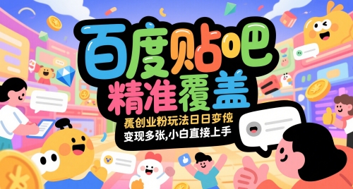 百度贴吧精准覆盖创业粉玩法日变现多张，小白直接上手【揭秘】 - 网赚副业资源网-网赚副业资源网