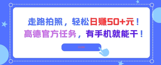 走路拍照，轻松日入50+!高德官方任务，有手机就能干 - 网赚副业资源网-网赚副业资源网