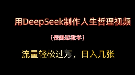 用DeepSeek制作人生哲理视频，流量轻松过W，日入几张 - 网赚副业资源网-网赚副业资源网