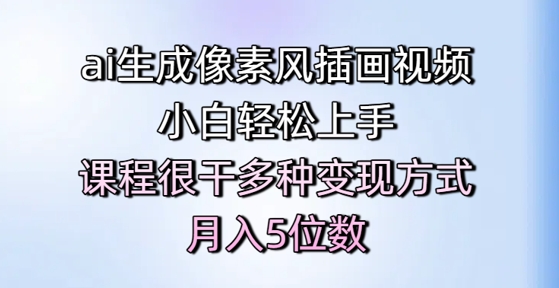 ai生成像素风插画视频，小白轻松上手，课程很干多种变现方式，月入5位数 - 网赚副业资源网-网赚副业资源网