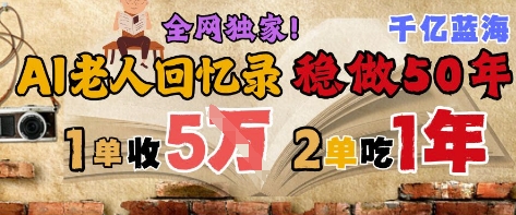 AI帮老人写回忆录，可以稳做50年的蓝海赛道，一单收2-3W，2单吃一年，长久可持续 - 网赚副业资源网-网赚副业资源网