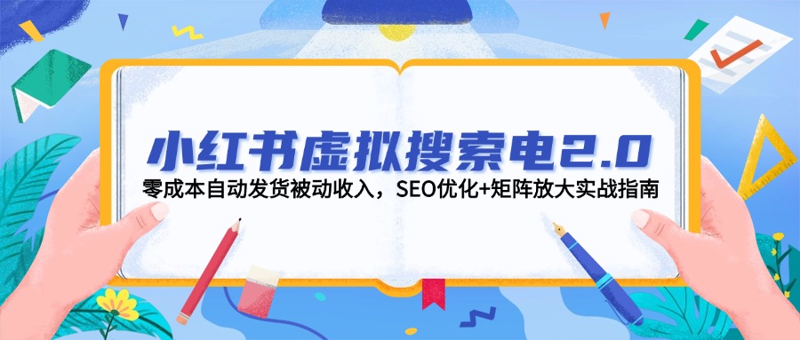（14946期）小红书虚拟搜索电2.0，零成本自动发货被动收入，SEO优化+矩阵放大实战指南 - 网赚副业资源网-网赚副业资源网