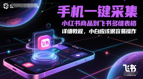 手机一键采集小红书商品到飞书多维表格，详细教程，小白应该很容易操作 - 网赚副业资源网-网赚副业资源网