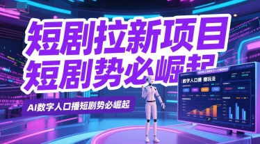 短剧拉新项目之数字人口播玩法，AI数字人口播短剧势必崛起 - 网赚副业资源网-网赚副业资源网