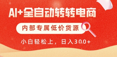 AI全自动转转电商，彻底解放双手，专属低价货源，单日轻松变现5张+【揭秘】 - 网赚副业资源网-网赚副业资源网