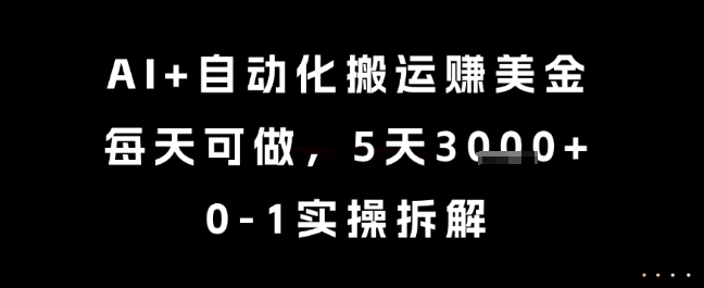 AI+自动化搬运挣美金，每天可做，5天3k+，0-1实操拆解【揭秘】 - 网赚副业资源网-网赚副业资源网