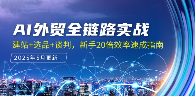 （14907期）AI外贸全链路实战，建站+选品+谈判，新手20倍效率速成指南 - 网赚副业资源网-网赚副业资源网