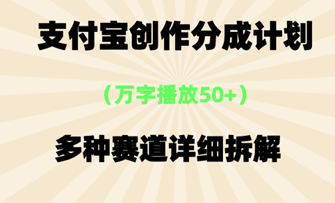 支付宝创作分成计划，万字播放50+，多种赛道详细拆解 - 网赚副业资源网-网赚副业资源网
