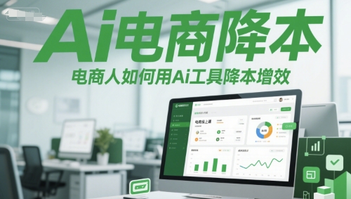 Ai电商降本增效线上课，电商人如何用Ai工具降本增效 - 网赚副业资源网-网赚副业资源网