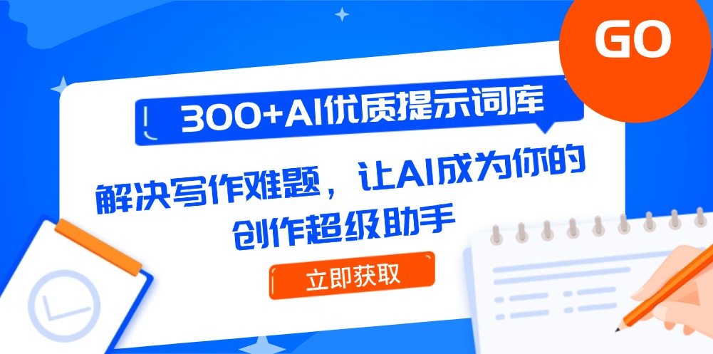 （14968期）300+AI优质提示词库，解决写作难题，让AI成为你的创作超级助手 - 网赚副业资源网-网赚副业资源网