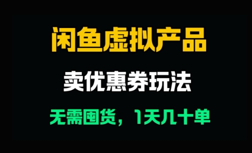 闲鱼卖优惠券，无需囤货，1天卖几十单，出单快，复购率高 - 网赚副业资源网-网赚副业资源网