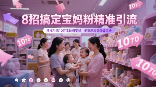 8招搞定宝妈粉精准引流，精准引流10万本地母婴粉，多渠道流量爆破玩法 - 网赚副业资源网-网赚副业资源网