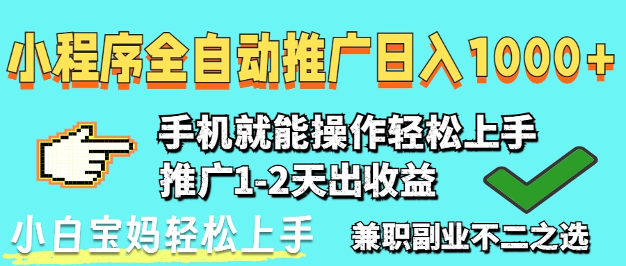 （14526期）2025年最新风口，小程序自动推广，稳定日入1000+，小白轻松上手 - 网赚副业资源网-网赚副业资源网