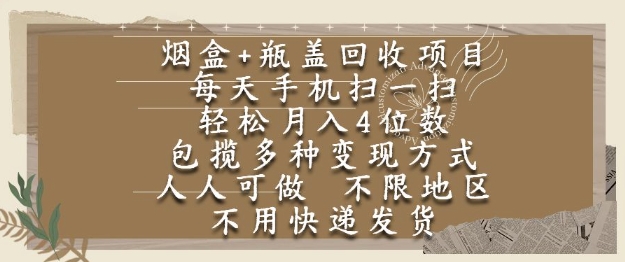 烟盒瓶盖回收项目，每天手机扫一扫，轻松月入4位数，人人可做，不限地区，不用快递【揭秘】 - 网赚副业资源网-网赚副业资源网