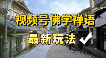 视频号佛学禅语最新玩法，纯原创视频，每天1小时，月入过W，适合宝妈、上班族、大学生 - 网赚副业资源网-网赚副业资源网