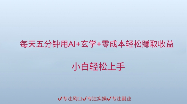每天五分钟用AI+玄学+零成本轻松挣取收益，小白轻松上手 - 网赚副业资源网-网赚副业资源网