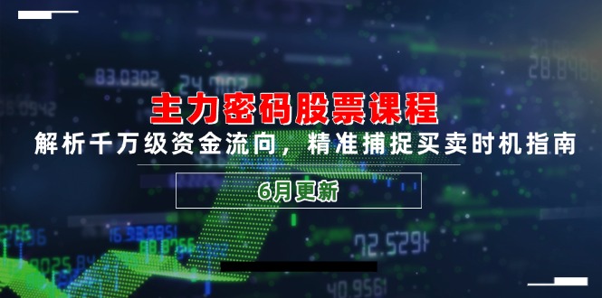 （14976期）主力密码股票课程，解析千万级资金流向，精准捕捉买卖时机指南（6月更新） - 网赚副业资源网-网赚副业资源网