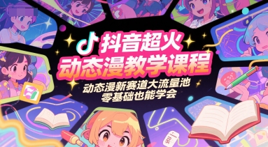 抖音超火动态漫教学课程，动态漫新赛道大流量池，零基础也能学会 - 网赚副业资源网-网赚副业资源网