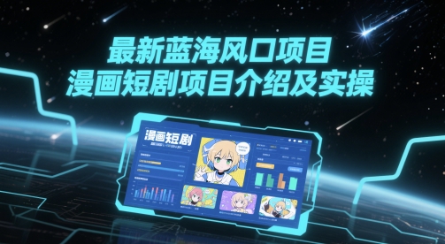 最新蓝海风口项目，漫画短剧项目介绍及实操 - 网赚副业资源网-网赚副业资源网