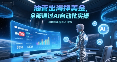 油管出海挣美金，全部通过AI自动化实操，从0到1实现月入过W - 网赚副业资源网-网赚副业资源网