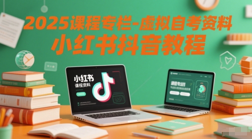 2025课程专栏-虚拟自考资料小红书抖音教程 - 网赚副业资源网-网赚副业资源网
