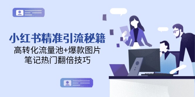 （14881期）小红书精准引流秘籍，高转化流量池+爆款图片，笔记热门翻倍技巧 - 网赚副业资源网-网赚副业资源网