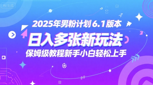 2025年男粉计划6.1版本，日入多张新玩法，保姆级教程新手小白轻松上手，适合宝妈学生兼职，副业首选 - 网赚副业资源网-网赚副业资源网