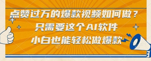 点赞过万的爆款视频如何做？只需要这个AI软件，小白也能轻松做爆款【揭秘】 - 网赚副业资源网-网赚副业资源网